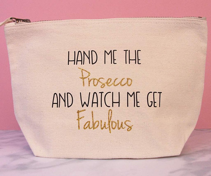 Prosecco Makeup Bag – Hand Me the Prosecco and Watch me get Fabulous